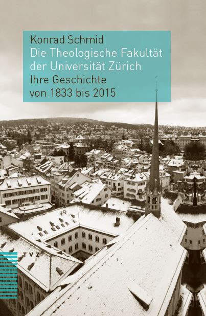 Cover: „Die Theologische Fakultät der Universität Zürich: Ihre Geschichte von 1833 bis 2015“